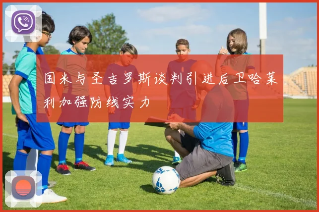 国米与圣吉罗斯谈判引进后卫哈莱利加强防线实力